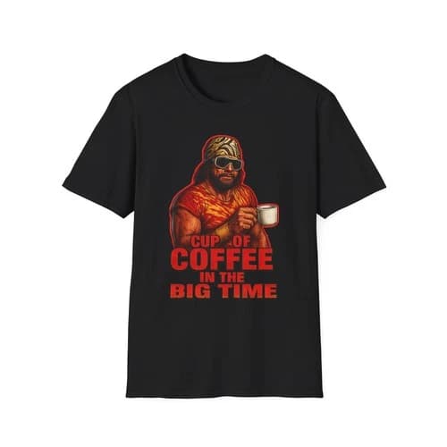 Macho Man cup of Coffee in the big time T-Shirt,